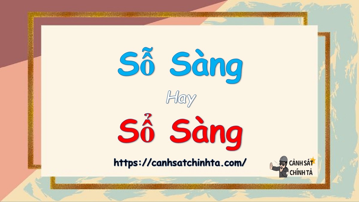 Sỗ sàng hay sổ sàng đúng chính tả