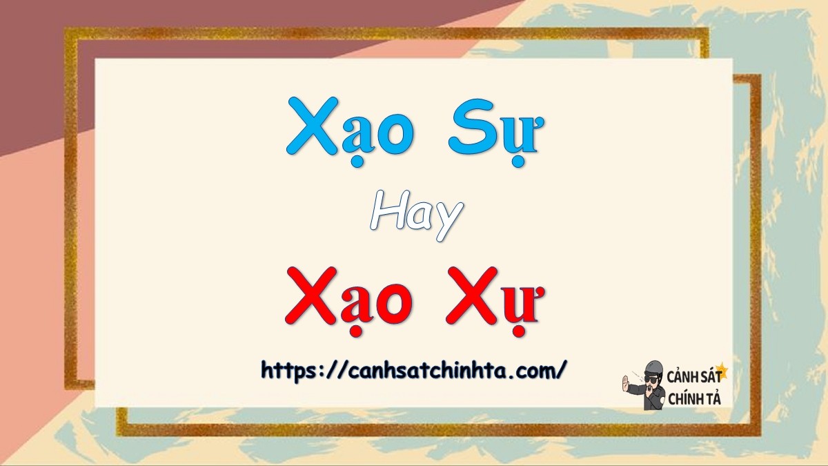 Xạo sự hay Xạo xự đúng chính tả